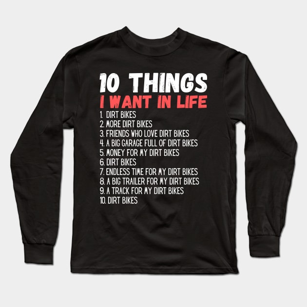 10 Things I Want In My Life Dirt Bikes More Dirt Bikes Long Sleeve T-Shirt by Arts-lf